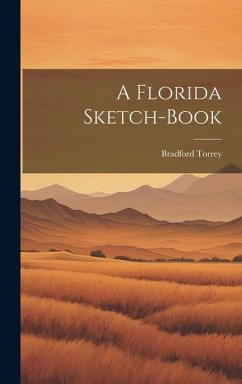 A Florida Sketch-Book - Torrey, Bradford