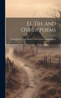 El Tih, and Other Poems - Londonderry, Frederick William Robert