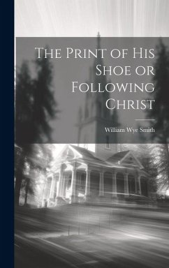 The Print of his Shoe or Following Christ - Smith, William Wye