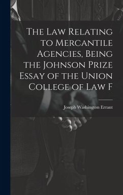 The law Relating to Mercantile Agencies, Being the Johnson Prize Essay of the Union College of Law F - Errant, Joseph Washington