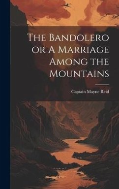 The Bandolero or A Marriage Among the Mountains - Reid, Captain Mayne