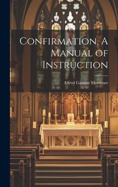 Confirmation, A Manual of Instruction - Mortimer, Alfred Garnett