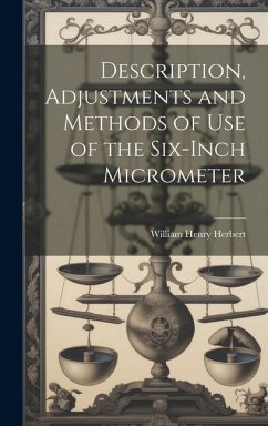 Description, Adjustments and Methods of Use of the Six-inch Micrometer - Herbert, William Henry