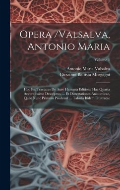 Opera /valsalva, Antonio Maria: Hoc Est Tractatus De Aure Humana Editione Hac Quarta Accuratissime Descriptus, ... Et Dissertationes Anatomicae, Quae - Valsalva, Antonio Maria