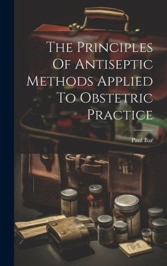 The Principles Of Antiseptic Methods Applied To Obstetric Practice - Bar, Paul