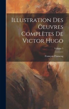 Illustration des oeuvres complètes de Victor Hugo; Volume 5 - Flameng, François