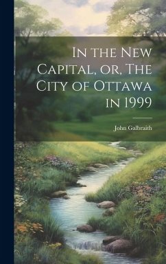 In the new Capital, or, The City of Ottawa in 1999 - Galbraith, John