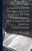 A Handbook Of The Best Private Schools Of The United States And Canada An Annual Publication