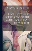 As Others See Her an Englishwomen's Impressions of the American Woman in War Time