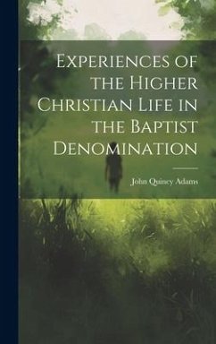 Experiences of the Higher Christian Life in the Baptist Denomination - Adams, John Quincy