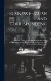 Business English and Correspondence; a Practical Treatise on the Methods by Which Expert Correspondents Produce Clear and Forceful Letters to Meet Mod