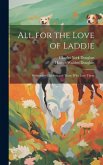 All for the Love of Laddie: Written for Children and Those who Love Them