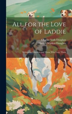 All for the Love of Laddie: Written for Children and Those who Love Them - Douglass, Charles York; Douglass, Harriet Walden