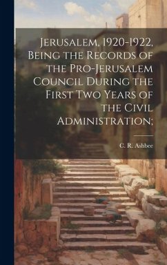 Jerusalem, 1920-1922, Being the Records of the Pro-Jerusalem Council During the First two Years of the Civil Administration; - Ashbee, C. R.