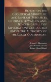 Report on the Geological Structure and Mineral Resources of Prince Edward Island. Being the Result of Explorations Conducted Under the Authority of th