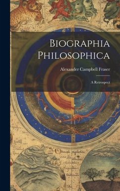 Biographia Philosophica: A Retrospect - Fraser, Alexander Campbell