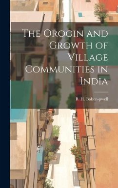 The Orogin and Growth of Village Communities in India - Baben-Pwell, B. H.