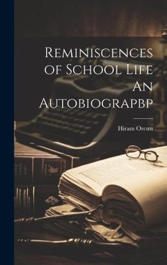 Reminiscences of School Life An Autobiograpbp - Orcutt, Hiram