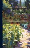 The Florist's Directory: A Treatise On The Culture Of Flowers To Which Is Added A Supplementary Dissertation On Soils Manures, Etc