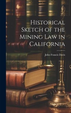 Historical Sketch of the Mining Law in California - Davis, John Francis
