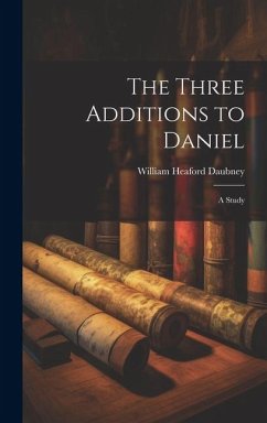 The Three Additions to Daniel: A Study - Daubney, William Heaford