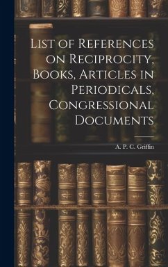 List of References on Reciprocity, Books, Articles in Periodicals, Congressional Documents - Griffin, A. P. C.