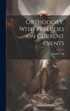 Orthodoxy, With Preludes on Current Events - Cook, Joseph