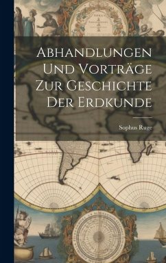 Abhandlungen und Vorträge zur Geschichte der Erdkunde - Ruge, Sophus