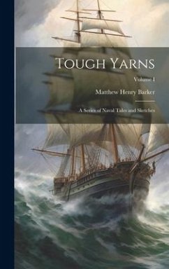 Tough Yarns: A Series of Naval Tales and Sketches; Volume I - Barker, Matthew Henry