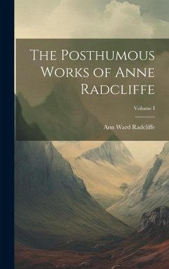 The Posthumous Works of Anne Radcliffe; Volume I - Radcliffe, Ann Ward