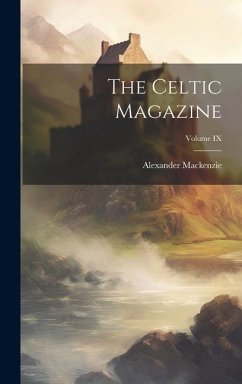The Celtic Magazine; Volume IX - Mackenzie, Alexander