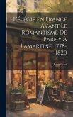 L'élégie en France Avant le Romantisme de Parny à Lamartine, 1778-1820