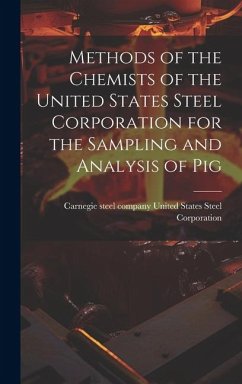 Methods of the Chemists of the United States Steel Corporation for the Sampling and Analysis of Pig - States Steel Corporation, Carnegie St