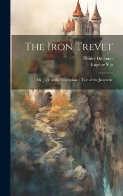 The Iron Trevet; or, Jocelyn the Champion; a Tale of the Jacquerie - Sue, Eugène; De Leon, Daniel
