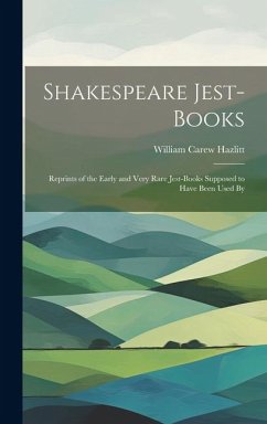 Shakespeare Jest-books; Reprints of the Early and Very Rare Jest-books Supposed to Have Been Used By - Carew, Hazlitt William