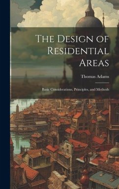 The Design of Residential Areas; Basic Considerations, Principles, and Methods - Adams, Thomas