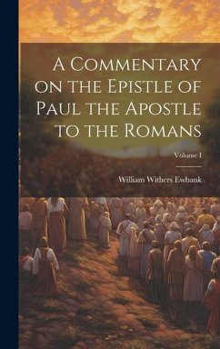 A Commentary on the Epistle of Paul the Apostle to the Romans; Volume I - Ewbank, William Withers