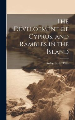 The Development of Cyprus, and Rambles in the Island - Fyler, Arthur Evelyn
