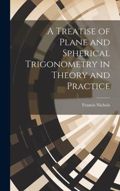 A Treatise of Plane and Spherical Trigonometry in Theory and Practice - Nichols, Francis