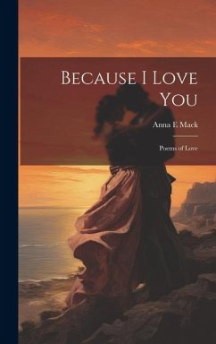 Because I Love You: Poems of Love - Mack, Anna E.