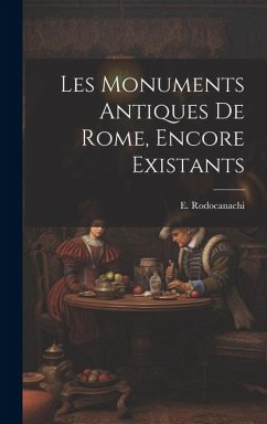 Les monuments antiques de Rome, encore existants - Rodocanachi, E.