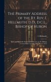The Primary Address of the Rt. Rev. I. Hellmuth, D.D., D.C.L., Bishop of Huron: Delivered Before the Synod of the Diocese, in the &quote;Bishop Cronyn Hall,