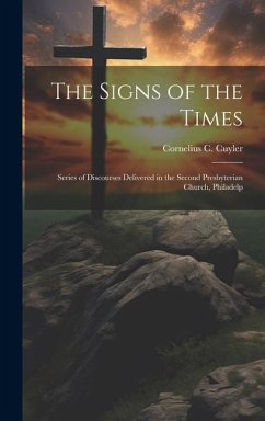 The Signs of the Times: Series of Discourses Delivered in the Second Presbyterian Church, Philadelp - Cuyler, Cornelius C.