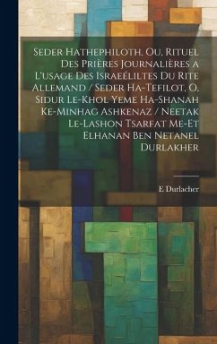 Seder hathephiloth, ou, Rituel des prières journalières a l'usage des Israeéliltes du rite Allemand / Seder ha-tefilot, o, Sidur le-khol yeme ha-shana - Durlacher, E.