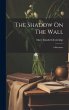 The Shadow On The Wall: A Romance - Bild 1