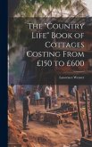 The &quote;Country Life&quote; Book of Cottages Costing From £150 to £600