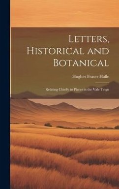 Letters, Historical and Botanical; Relating Chiefly to Places in the Vale Teign - Halle, Hughes Fraser