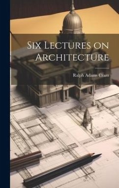 Six Lectures on Architecture - Cram, Ralph Adams