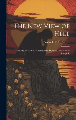 The New View of Hell: Showing Its Nature, Whereabouts, Duration, and how to Escape It - Barrett, Benjamin Fiske