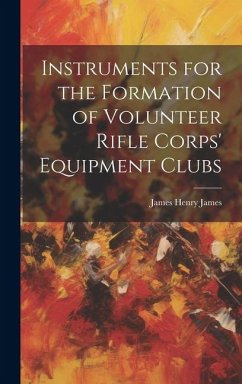 Instruments for the Formation of Volunteer Rifle Corps' Equipment Clubs - James, James Henry